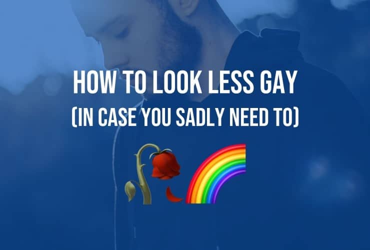 how-to-look-less-gay-in-case-you-sadly-need-to-min (1)
